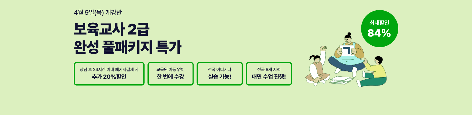 4¿ù 9ÀÏ(¸ñ) °³°¹Ý, º¸À°±³»ç 2±Þ ¿Ï¼º Ç®ÆÐŰÁö, »ó´ã ÈÄ 24½Ã°£ À̳» ÆÐŰÁö °áÁ¦ ½Ã Ãß°¡20% ÇÒÀÎ, Àü±¹ ¾îµð¼³ª ½Ç½À°¡´É, Àü±¹ 6°³Áö¿ª ´ë¸é¼ö¾÷ ÁøÇà