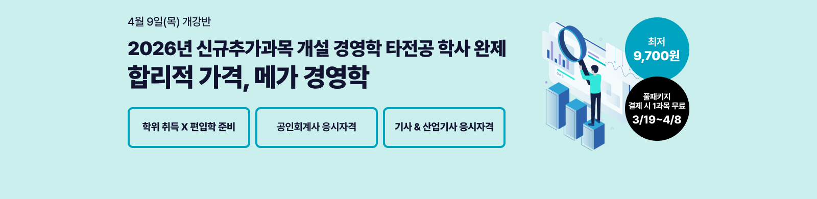 4¿ù 9ÀÏ(¸ñ) °³°¹Ý, 2026³â ½Å±ÔÃß°¡°ú¸ñ °³¼³ °æ¿µÇРŸÀü°ø ÇÐ»ç ¿ÏÁ¦ ÇÕ¸®Àû °¡°Ý, ¸Þ°¡°æ¿µÇÐ, ÇÐÀ§ÃëµæxÆíÀÔÇÐ Áغñ, °øÀÎȸ°è»ç ÀÀ½ÃÀÚ°Ý, ±â»ç&»ê¾÷±â»ç ÀÀ½ÃÀÚ°Ý ÃÖÀú 9,700¿ø