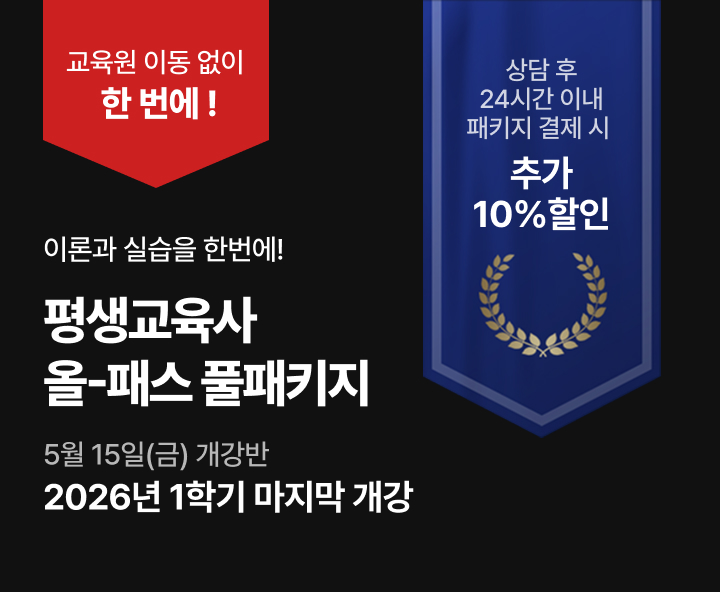 5월 15일(금) 개강반 평생교육사 올 패스 풀패키지 52만원 상담 후 24시간 이내 패키지 결제  추가 10%할인 교육원 이동없이 한 번에 수강 80점 미만 시 무료 재수강진행 실습특별할인 25만원 과목당 30,000원